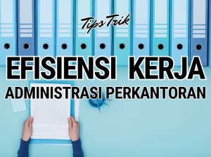 tips trik efisiensi kerja administrasi perkantoran